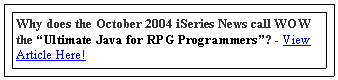 Text Box: Why does the October 2004 iSeries News call WOW the Ultimate Java for RPG Programmers? - View Article Here!